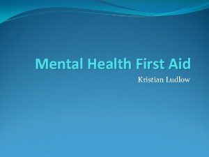 Mental Health First Aid Kristian Ludlow Why Mental