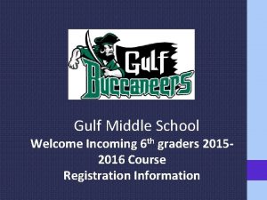 Gulf Middle School Welcome Incoming 6 th graders