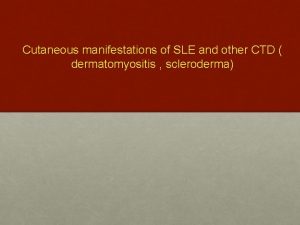 Cutaneous manifestations of SLE and other CTD dermatomyositis