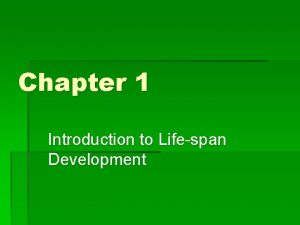 Chapter 1 Introduction to Lifespan Development Life Span