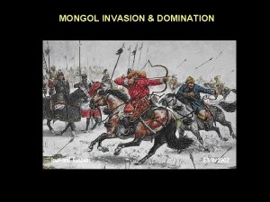 MONGOL INVASION DOMINATION MONGOL INVASION DOMINATION Invasion Appeared