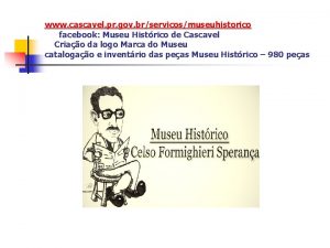 www cascavel pr gov brservicosmuseuhistorico facebook Museu Histrico