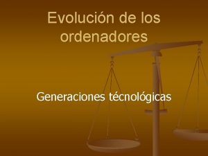 Evolucin de los ordenadores Generaciones tcnolgicas INDICE n