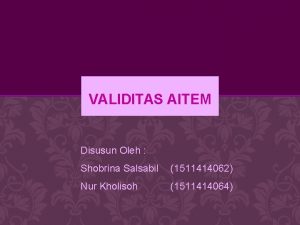 VALIDITAS AITEM Disusun Oleh Shobrina Salsabil 1511414062 Nur