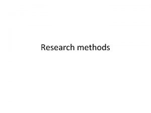 Research methods Recap last session 1 Outline the