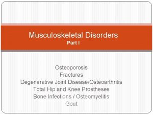 Musculoskeletal Disorders Part I Osteoporosis Fractures Degenerative Joint