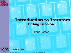 Introduction to Iterators Debug Session Marcus Brger OSCON