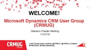 WELCOME Microsoft Dynamics CRM User Group CRMUG Dakotas