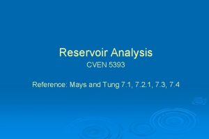 Reservoir Analysis CVEN 5393 Reference Mays and Tung