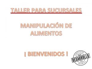 TALLER PARA SUCURSALES MANIPULACIN DE ALIMENTOS BIENVENIDOS Qu