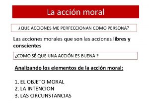 La accin moral QUE ACCIONES ME PERFECCIONAN COMO