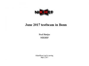 June 2017 testbeam in Bonn Fred Hartjes NIKHEF