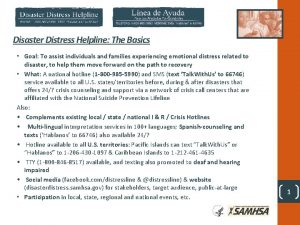 Disaster Distress Helpline The Basics Goal To assist