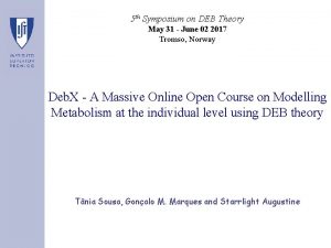 5 th Symposium on DEB Theory May 31