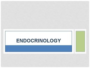 ENDOCRINOLOGY ENDOCRINE GLANDS are the glands which synthesize