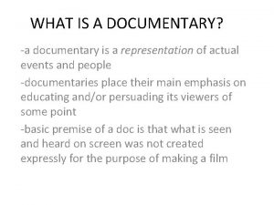 WHAT IS A DOCUMENTARY a documentary is a