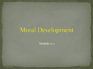 Moral Development Module 11 1 What is moral