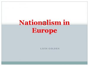 Nationalism in Europe LIJIN GOLDEN Major Topics Meaning