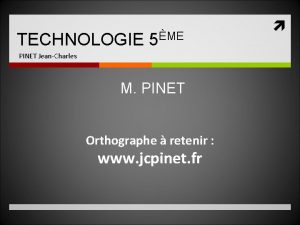 TECHNOLOGIE 5ME PINET JeanCharles M PINET Orthographe retenir