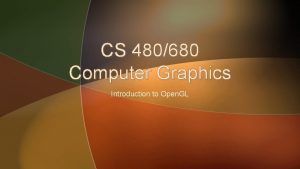 CS 480680 Computer Graphics Introduction to Open GL