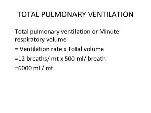 TOTAL PULMONARY VENTILATION Total pulmonary ventilation or Minute