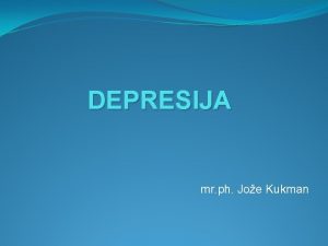 DEPRESIJA mr ph Joe Kukman Kaj je depresija
