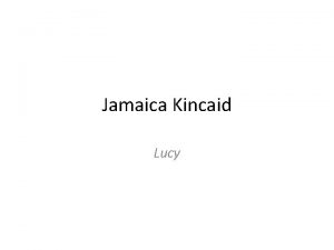 Jamaica Kincaid Lucy Kincaid born in Antigua in