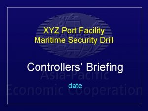 XYZ Port Facility Maritime Security Drill Controllers Briefing