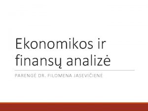 Ekonomikos ir finans analiz PARENG DR FILOMENA JASEVIIEN