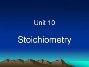 Unit 10 Stoichiometry Stoichiometry Looking at quantitative relationships