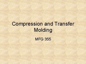 Compression and Transfer Molding MFG 355 Compression Molding