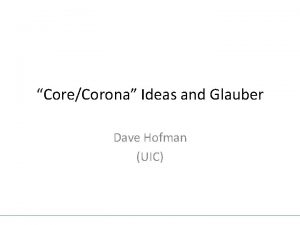 CoreCorona Ideas and Glauber Dave Hofman UIC Modifications
