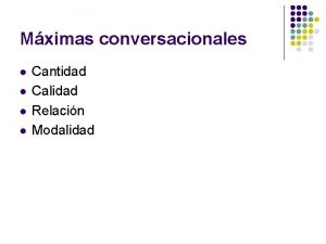 Mximas conversacionales l l Cantidad Calidad Relacin Modalidad