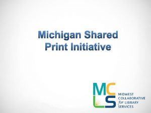 Michigan Shared Print Initiative Shared Print Initiative Pilot