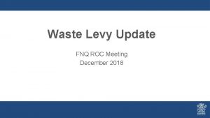 Waste Levy Update FNQ ROC Meeting December 2018