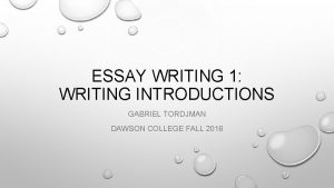 ESSAY WRITING 1 WRITING INTRODUCTIONS GABRIEL TORDJMAN DAWSON