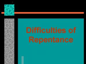 Difficulties of Repentance Difficulties of Repentance u Gospel