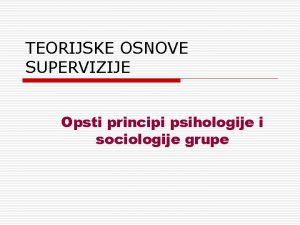 TEORIJSKE OSNOVE SUPERVIZIJE Opsti principi psihologije i sociologije