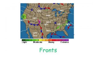Fronts Fronts Formed when two air masses collide
