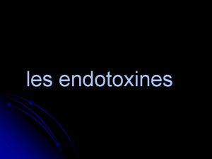 les endotoxines Introduction Les toxines sont des molcules