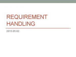 REQUIREMENT HANDLING 2013 05 02 Requirement Analysis Phases