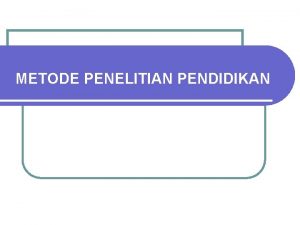 METODE PENELITIAN PENDIDIKAN Tujuan Mata Kuliah Setelah mengikuti