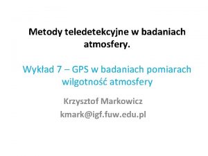 Metody teledetekcyjne w badaniach atmosfery Wykad 7 GPS