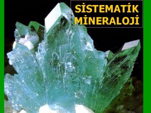 SSTEMATK MNERALOJ 3500e yakn sayda mineral bilinmekte 19