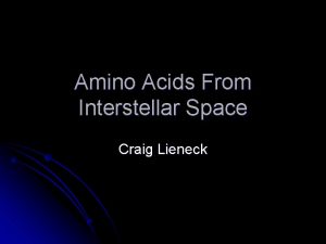 Amino Acids From Interstellar Space Craig Lieneck Amino