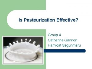 Is Pasteurization Effective Group 4 Catherine Gannon Hamidat