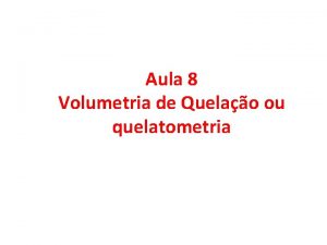 Aula 8 Volumetria de Quelao ou quelatometria VOLUMETRIA