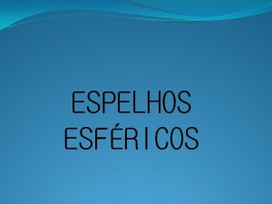 ESPELHOS ESFRICOS Calota Superfcie Esfrica Plano de corte