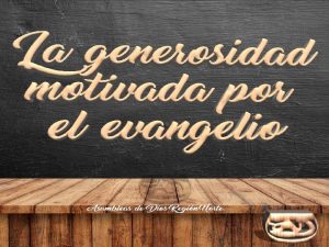 LA GENEROSIDAD MOTIVADA POR EL EVANGELIO LA GENEROSIDAD