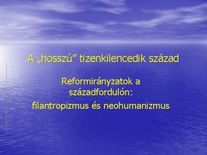 A hossz tizenkilencedik szzad Reformirnyzatok a szzadforduln filantropizmus